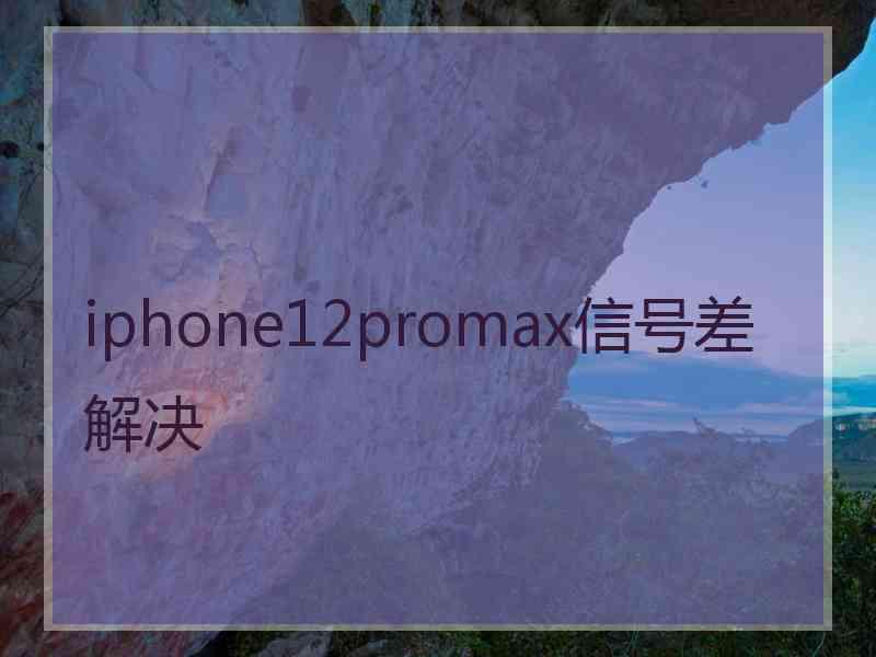 iphone12promax信号差解决