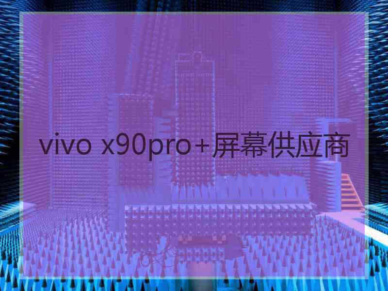 vivo x90pro+屏幕供应商