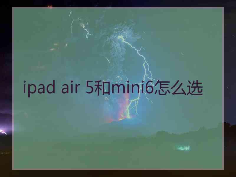 ipad air 5和mini6怎么选