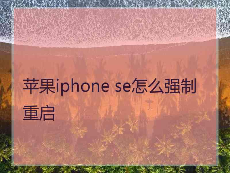 苹果iphone se怎么强制重启