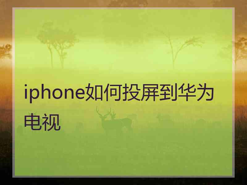 iphone如何投屏到华为电视