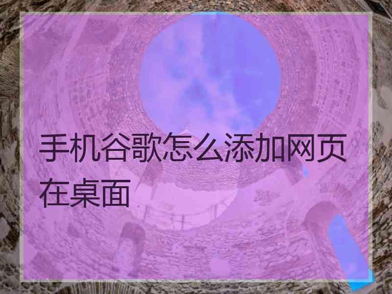 手机谷歌怎么添加网页在桌面