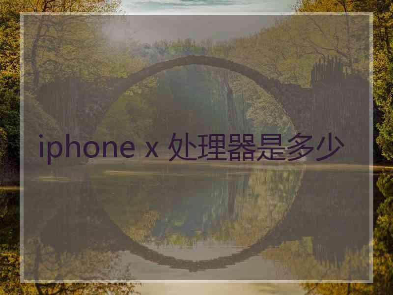 iphone x 处理器是多少