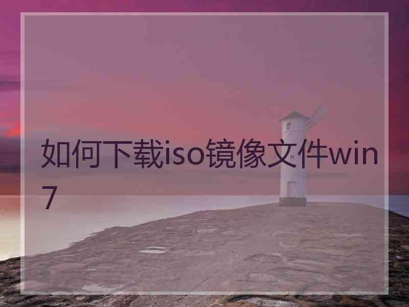 如何下载iso镜像文件win7