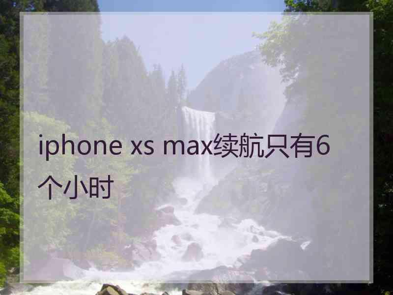 iphone xs max续航只有6个小时