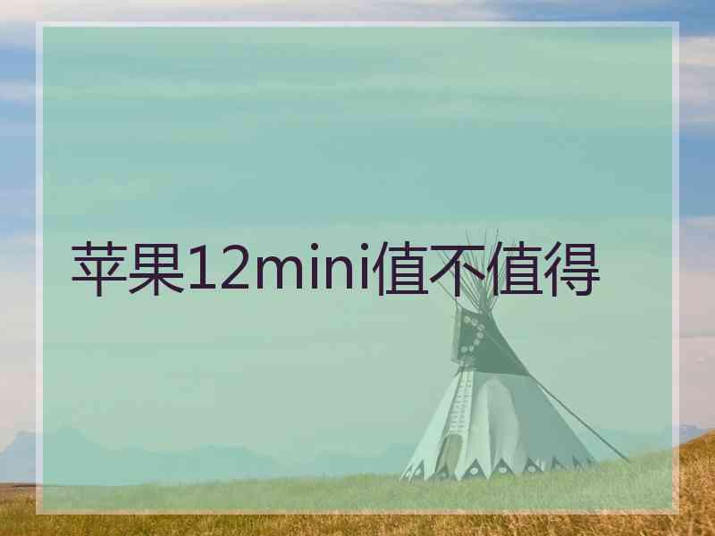 苹果12mini值不值得