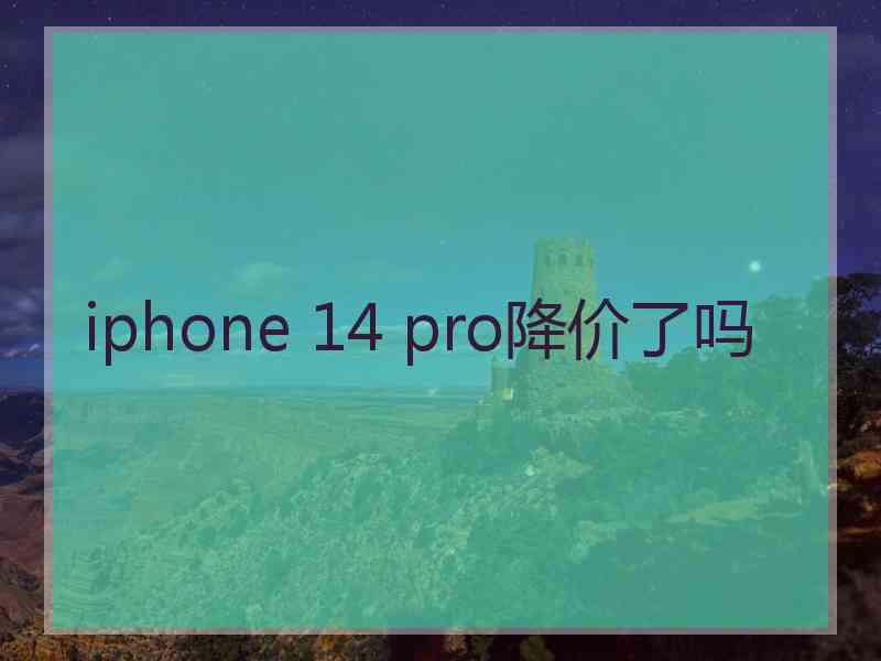 iphone 14 pro降价了吗