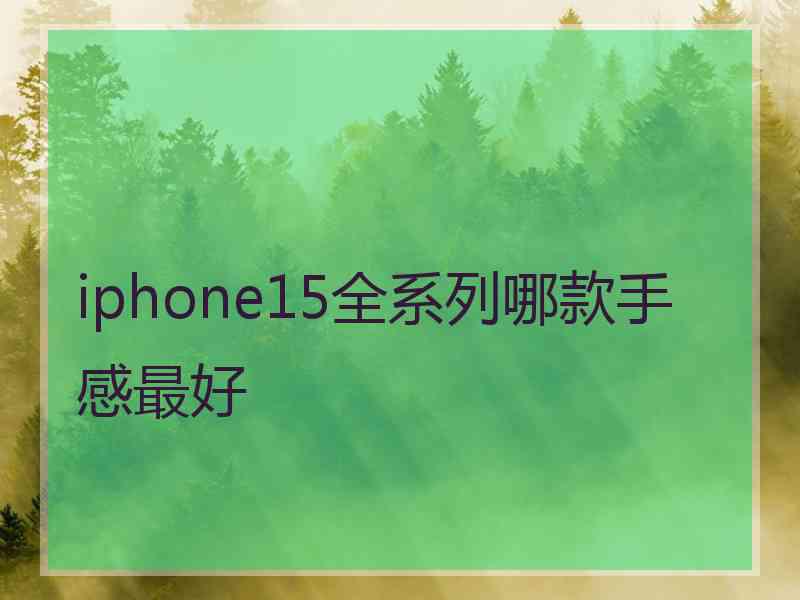 iphone15全系列哪款手感最好