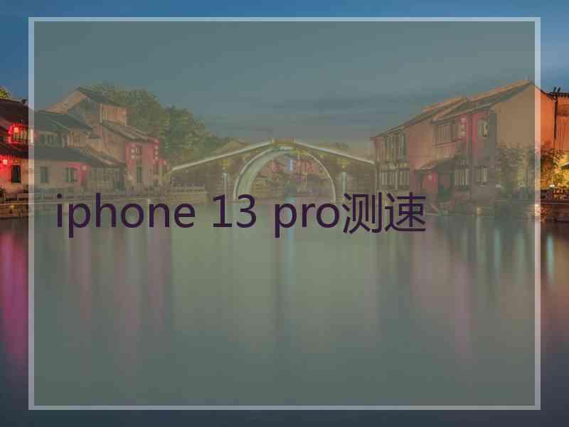 iphone 13 pro测速