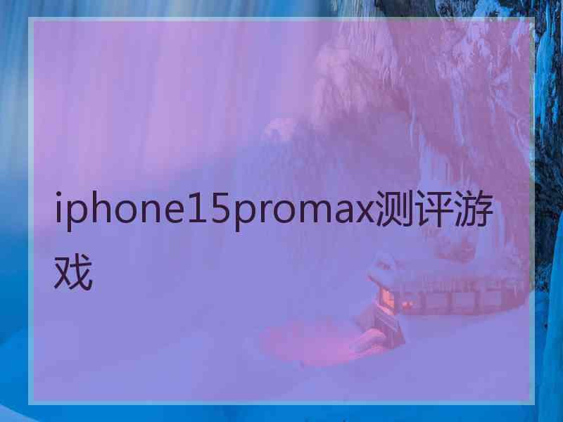 iphone15promax测评游戏