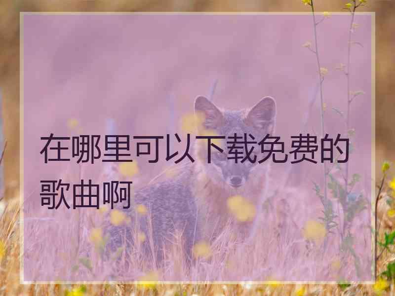 在哪里可以下载免费的歌曲啊