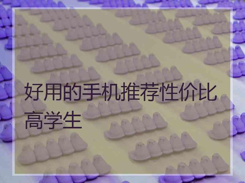 好用的手机推荐性价比高学生