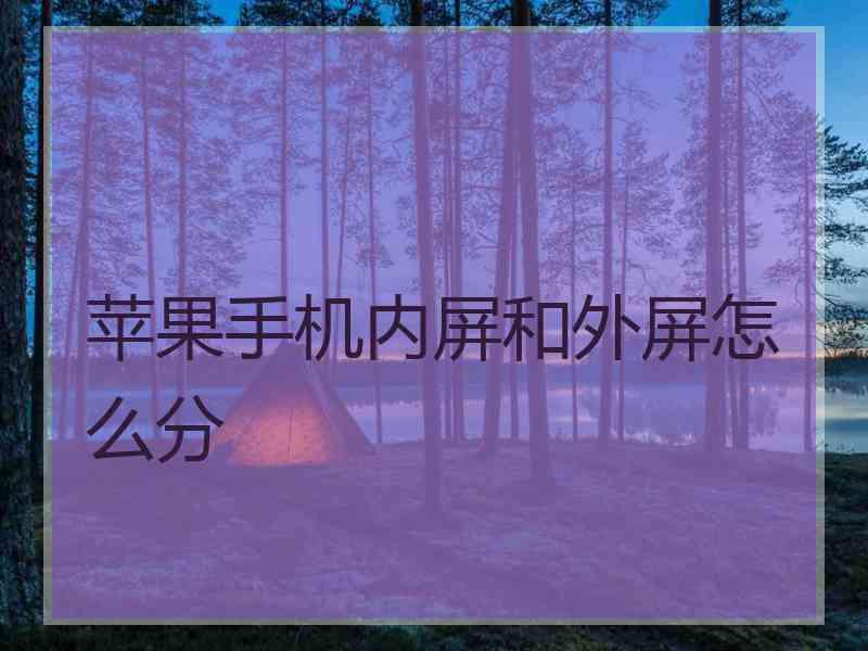 苹果手机内屏和外屏怎么分