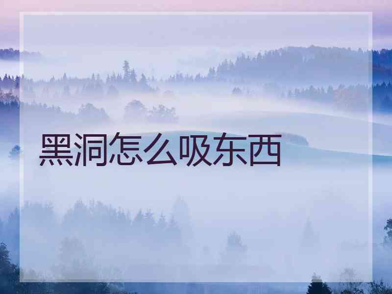 黑洞怎么吸东西