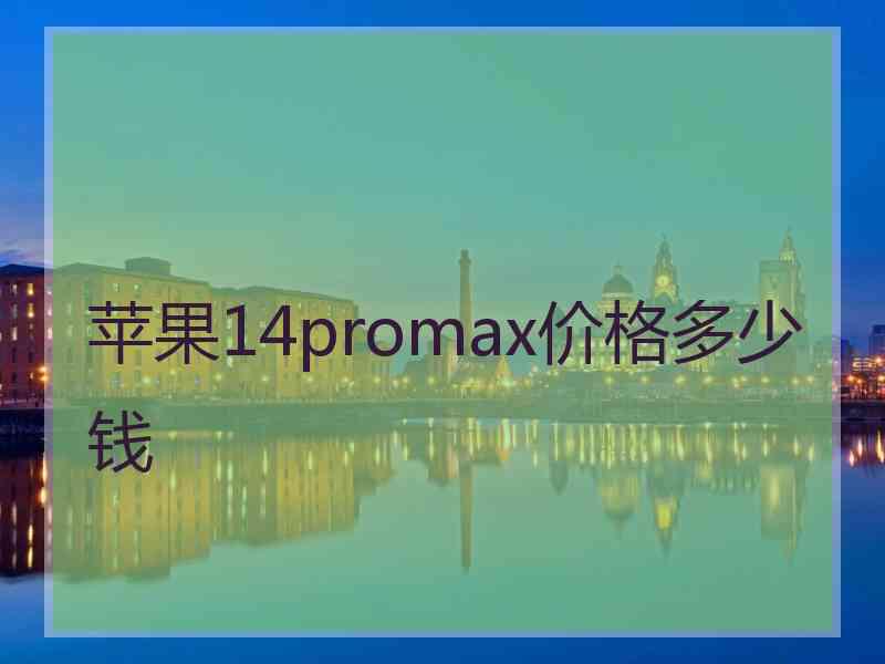 苹果14promax价格多少钱