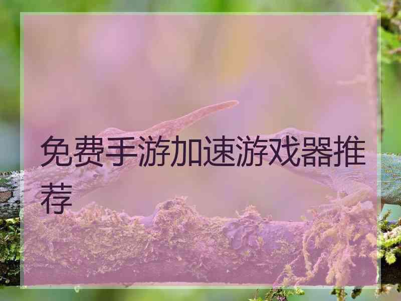 免费手游加速游戏器推荐