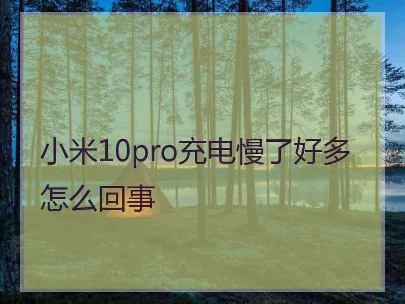 小米10pro充电慢了好多怎么回事