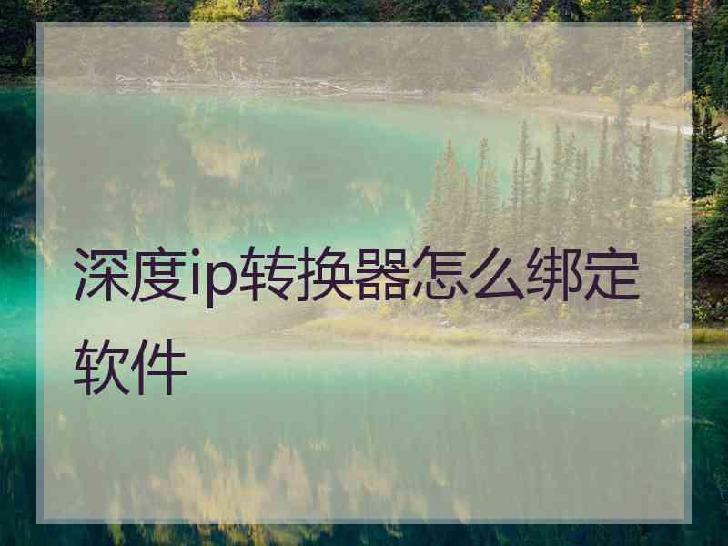 深度ip转换器怎么绑定软件