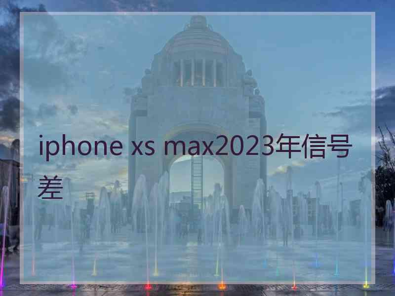 iphone xs max2023年信号差