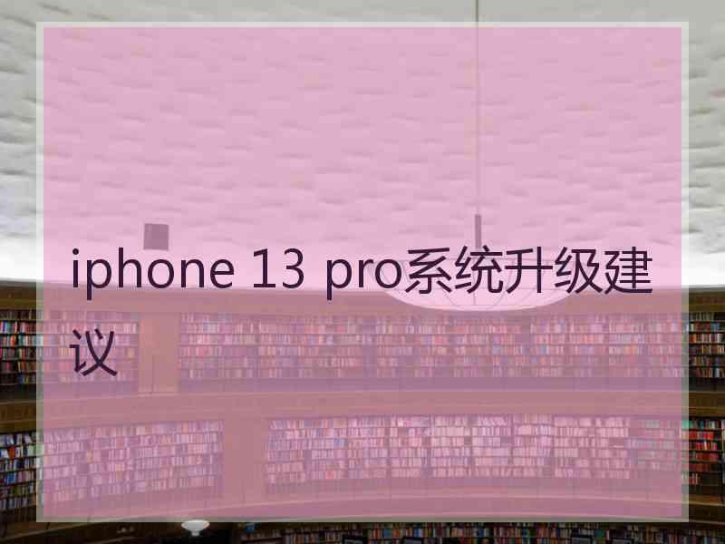 iphone 13 pro系统升级建议