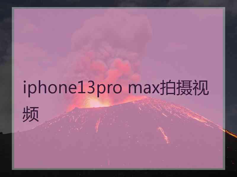 iphone13pro max拍摄视频