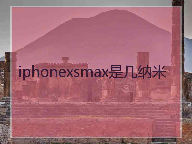 iphonexsmax是几纳米