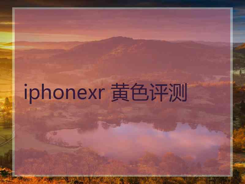 iphonexr 黄色评测