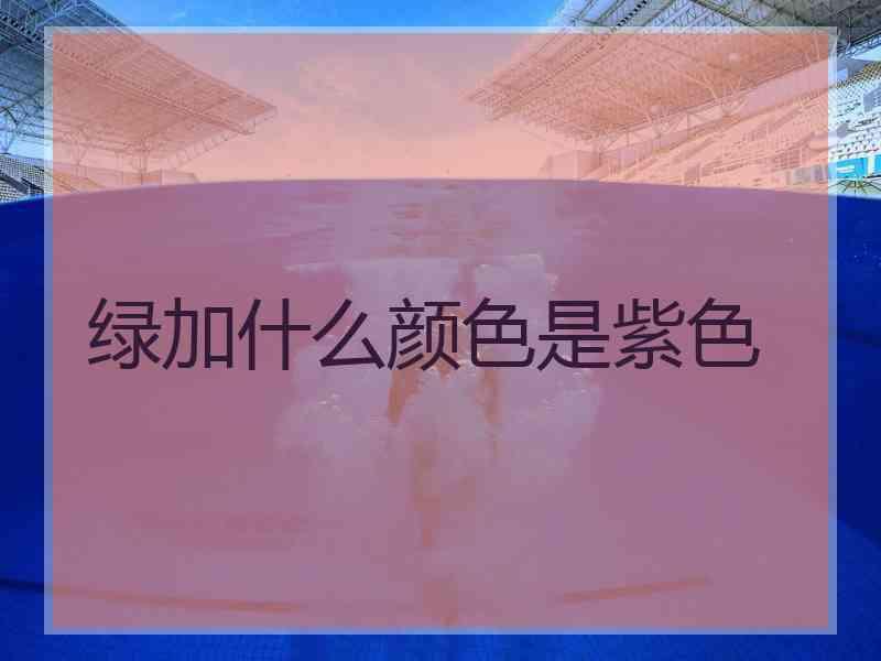 绿加什么颜色是紫色