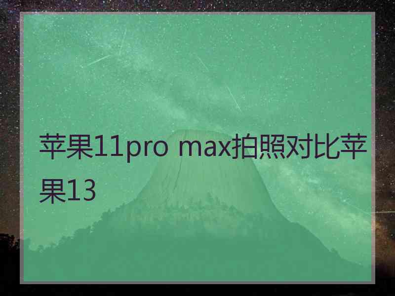 苹果11pro max拍照对比苹果13