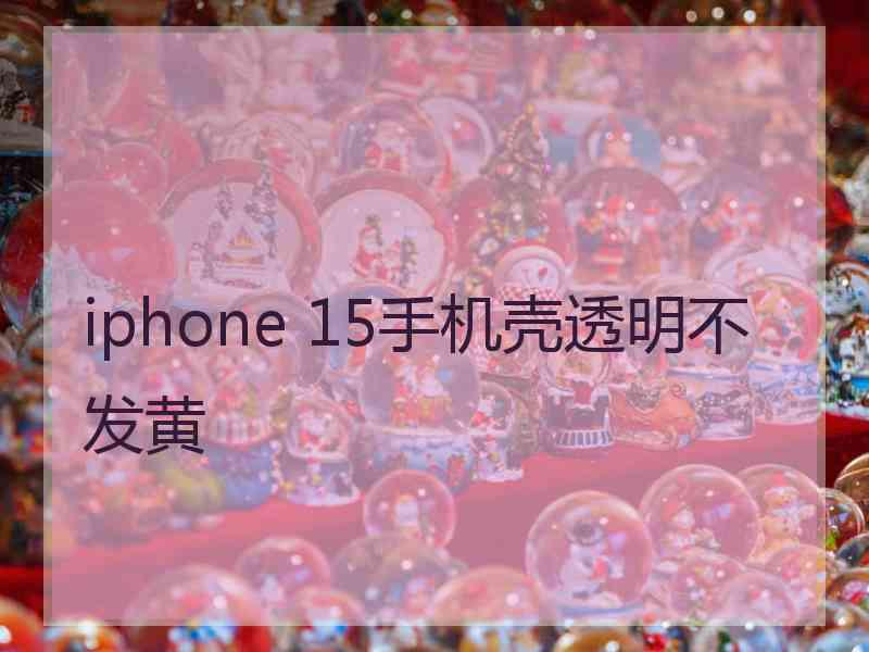 iphone 15手机壳透明不发黄