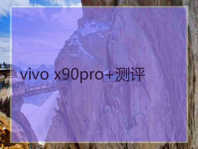 vivo x90pro+测评