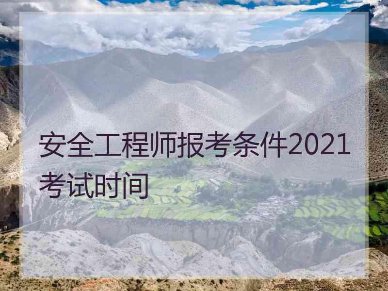 安全工程师报考条件2021考试时间