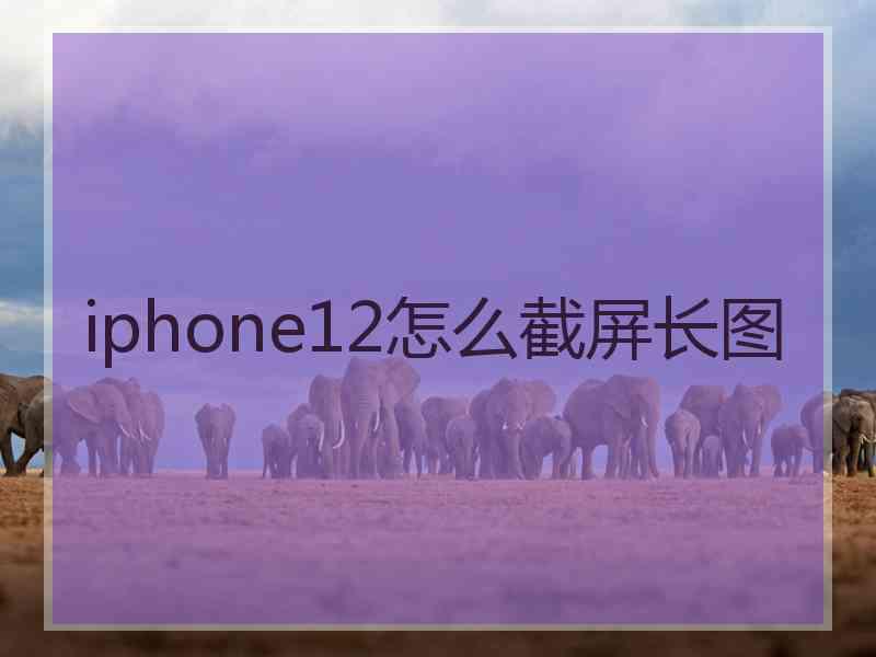 iphone12怎么截屏长图