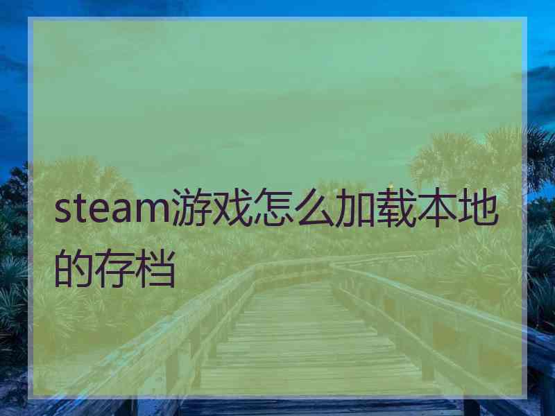 steam游戏怎么加载本地的存档