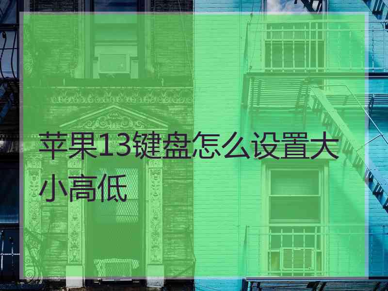 苹果13键盘怎么设置大小高低