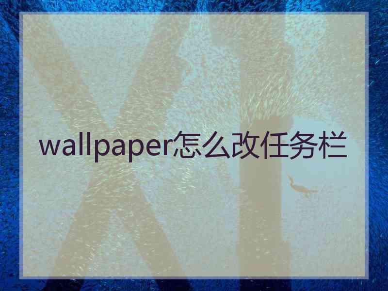 wallpaper怎么改任务栏