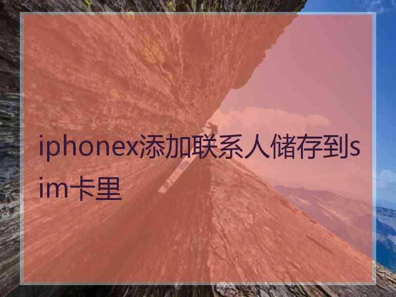 iphonex添加联系人储存到sim卡里