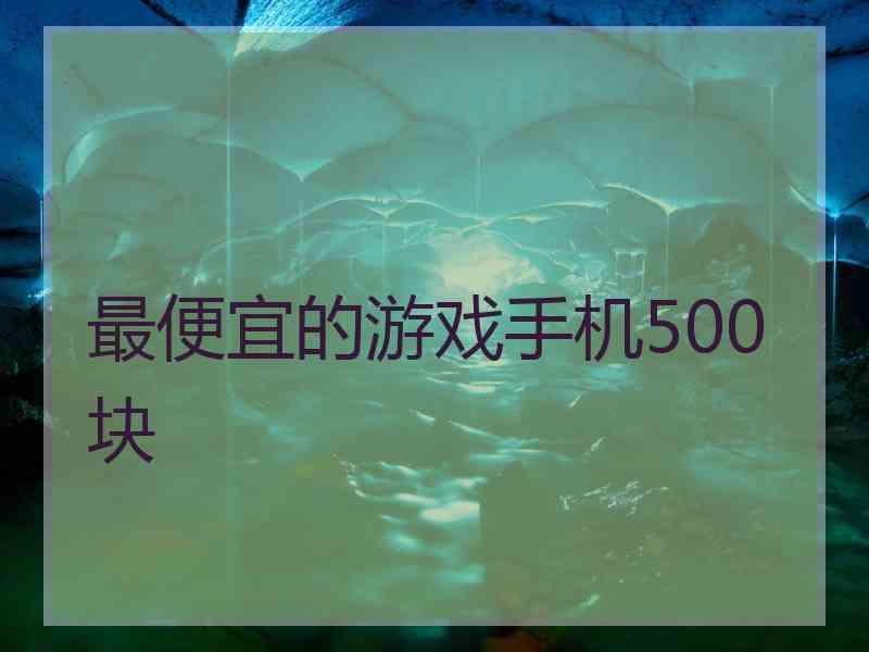 最便宜的游戏手机500块