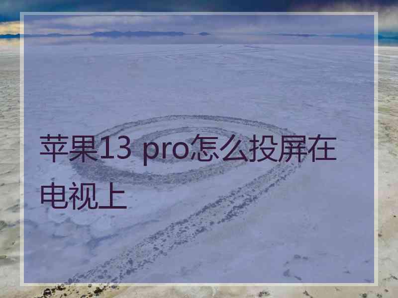 苹果13 pro怎么投屏在电视上