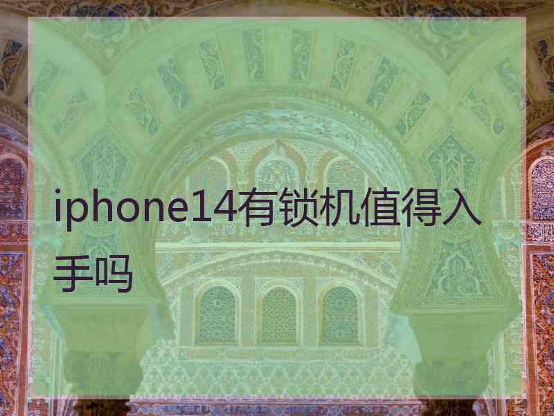 iphone14有锁机值得入手吗