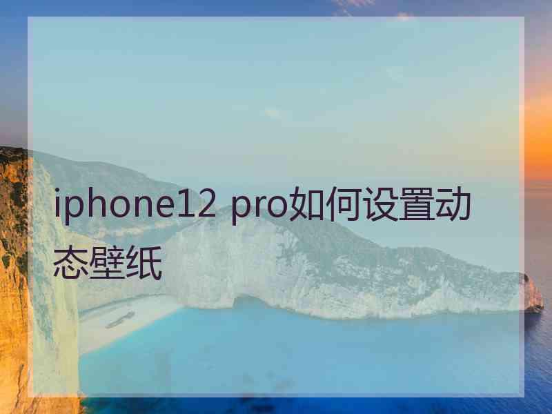 iphone12 pro如何设置动态壁纸