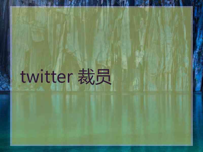 twitter 裁员