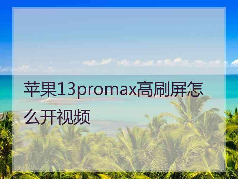 苹果13promax高刷屏怎么开视频