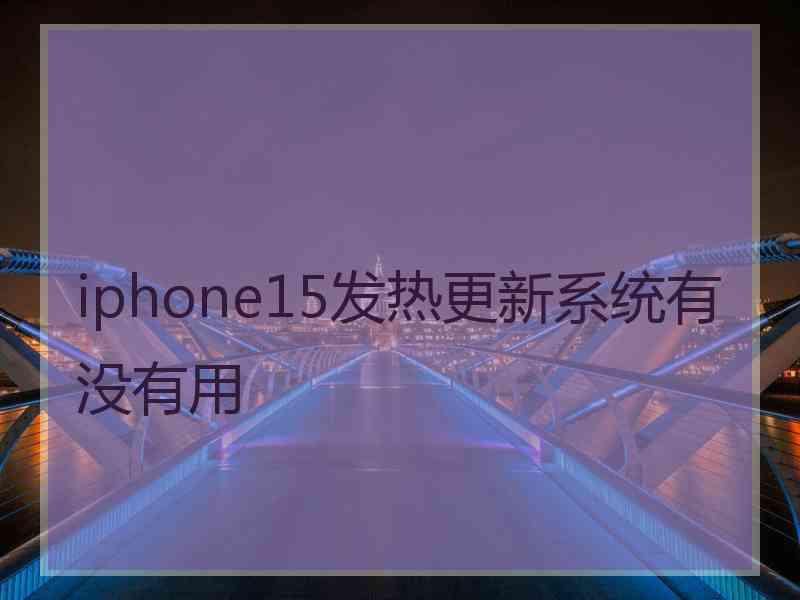 iphone15发热更新系统有没有用