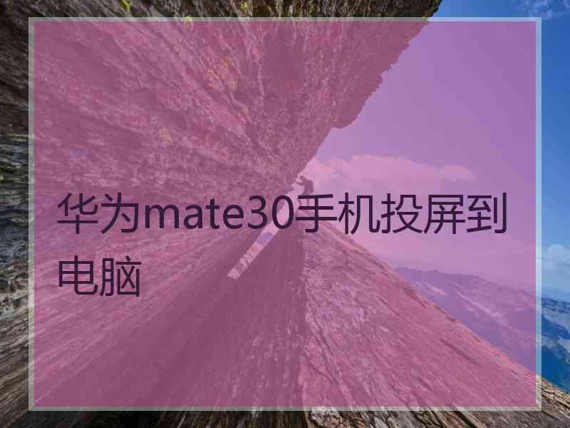 华为mate30手机投屏到电脑