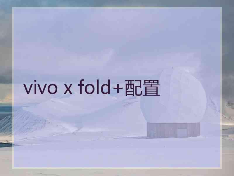 vivo x fold+配置