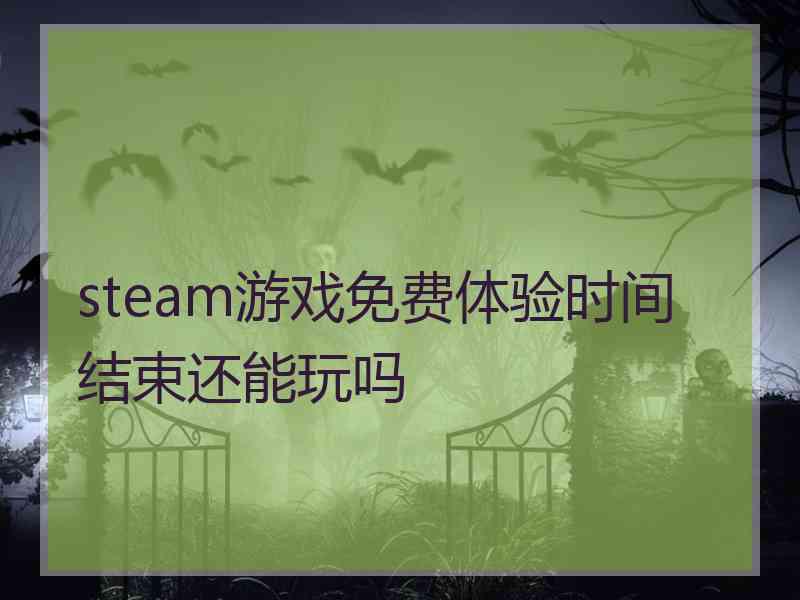 steam游戏免费体验时间结束还能玩吗