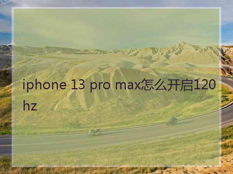 iphone 13 pro max怎么开启120hz