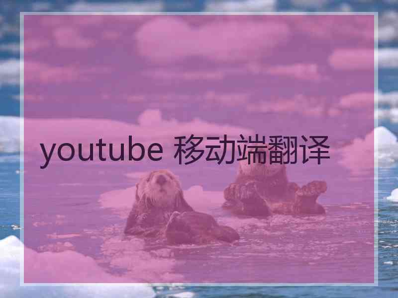 youtube 移动端翻译