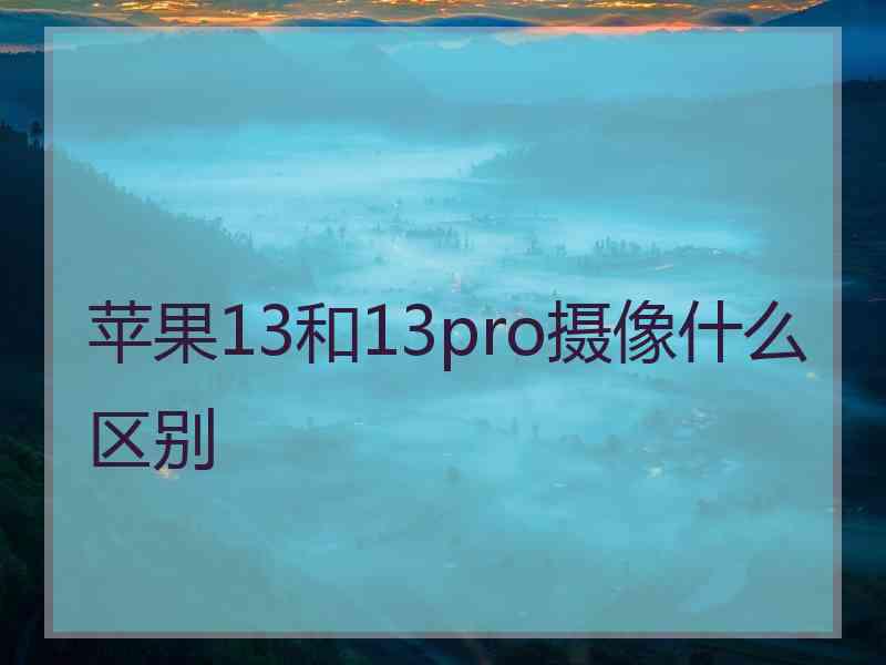 苹果13和13pro摄像什么区别